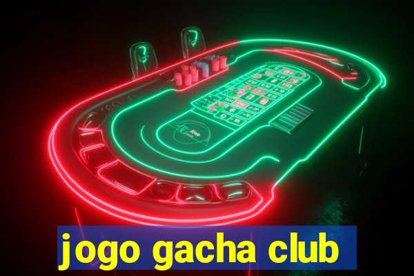 jogo gacha club